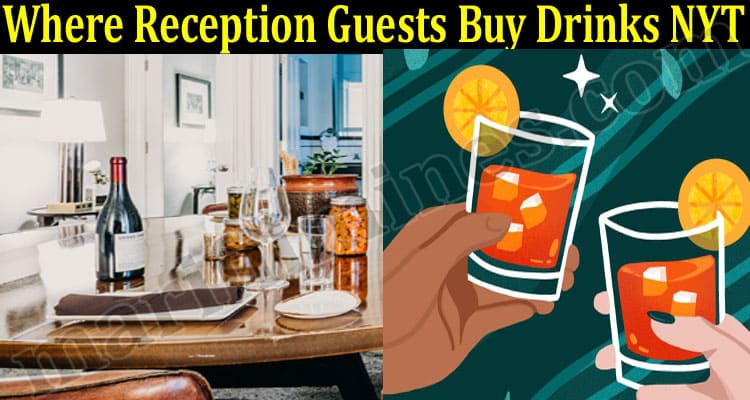 Where Reception Guests Buy Drinks NYT (May) Read Here!