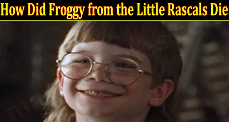 How Did Froggy from the Little Rascals Die 2021
