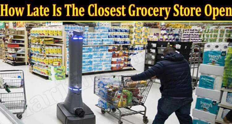 How Late Is The Closest Grocery Store Open {June} See!