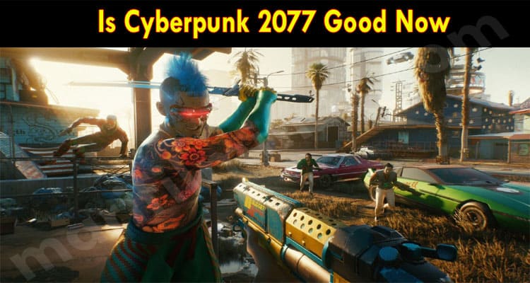 Is Cyberpunk 2077 Good Now 2021