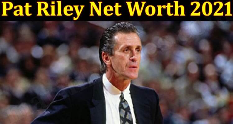 Pat Riley Net Worth 2021 {June 2021} Do You Wish To Know