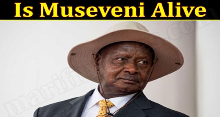 Is Museveni Alive 2021.