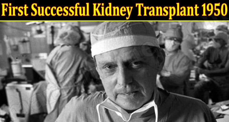 First Successful Kidney Transplant 1950 (July) Know More