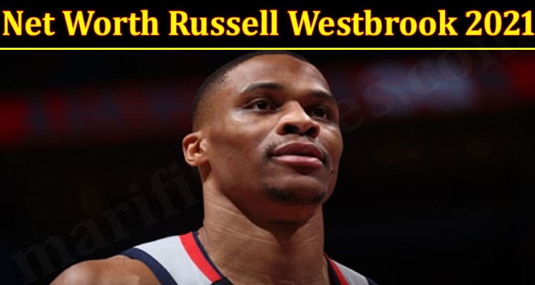 Net Worth Russell Westbrook 2021 (July 2021) Some Facts!