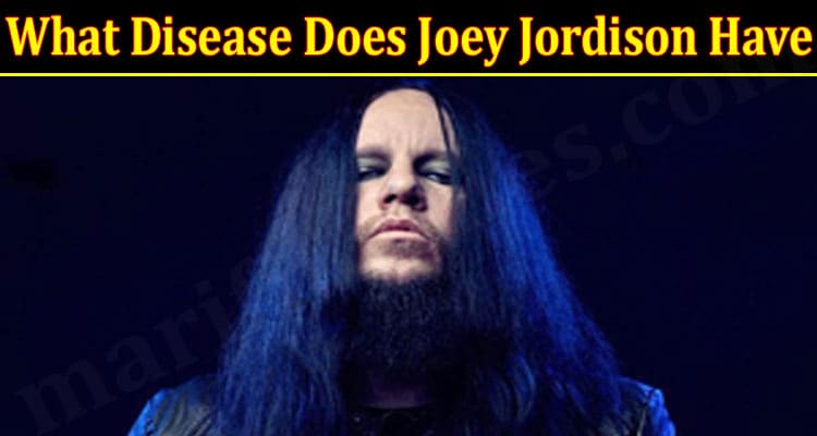What Disease Does Joey Jordison Have {July} Read It!