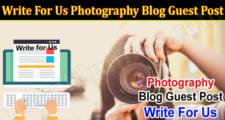 About General Information Write For Us Photography Blog Guest Post