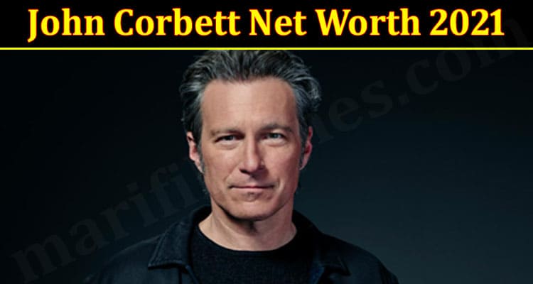 John Corbett Net Worth 2021 {Aug} Get Complete Insight!