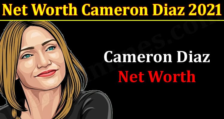 Net Worth Cameron Diaz 2021 {Aug} Read About The Fact!