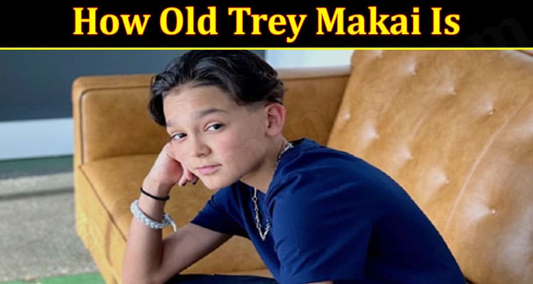 How Old Trey Makai Is {Aug 2021} Get Complete Insight!