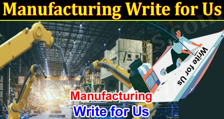 About General Information Manufacturing Write for Us