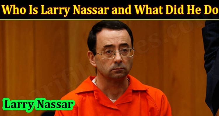 Latest News Larry Nassar and What Did He Do