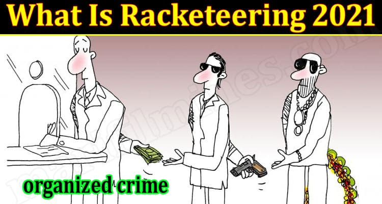 What Is Racketeering 2021 {Sep} Read Full Crime Details!
