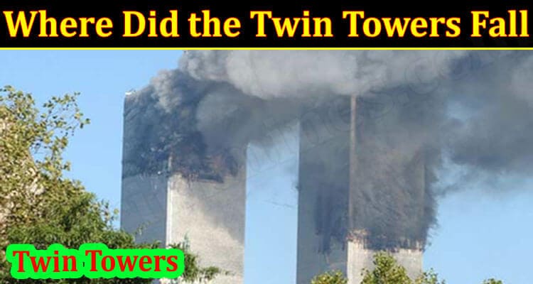 Where Did The Twin Towers Fall