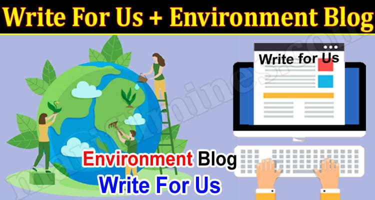 About General Information Write For Us + Environment Blog
