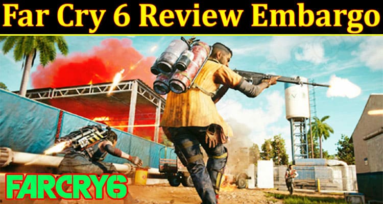 Gaming Tips Far Cry 6 Review Embargo