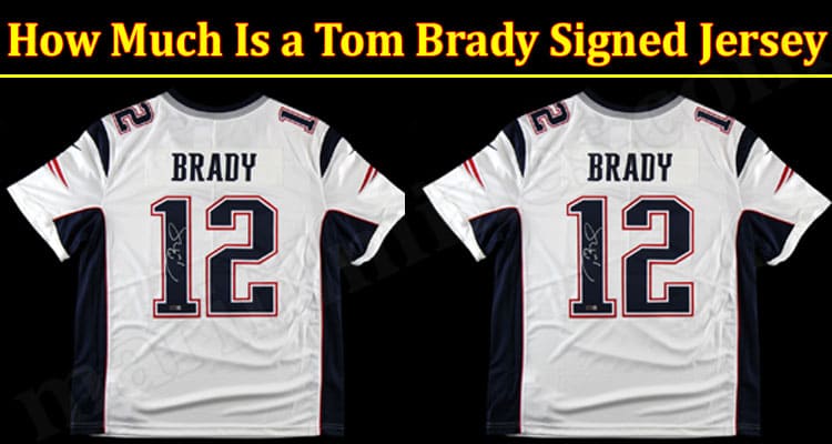 Latest News Much Is a Tom Brady Signed Jersey