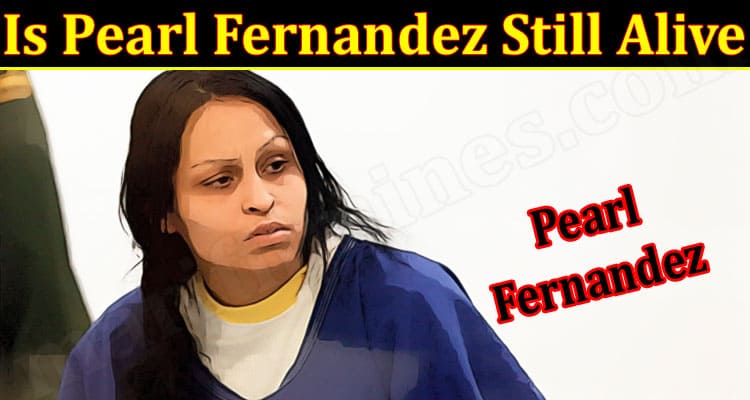 Latest News Pearl Fernandez Still Alive