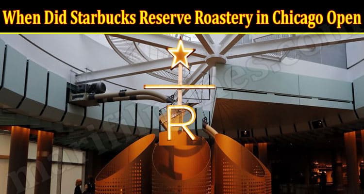 Latest News Starbucks Reserve Roastery in Chicago Open