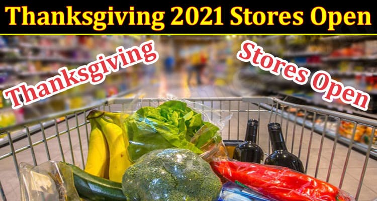 Latest News Thanksgiving 2021 Stores Open