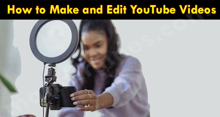 Latest News How to Make and Edit YouTube Videos