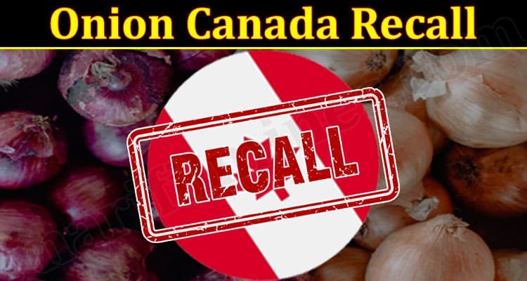 Latest News Onion Canada Recall