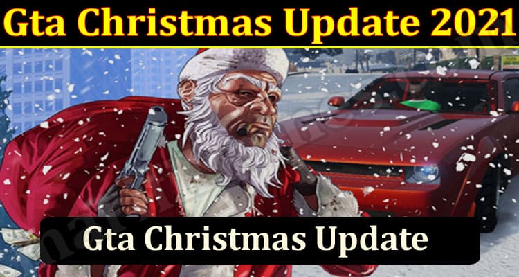 Latest News Gta Christmas Update 2021