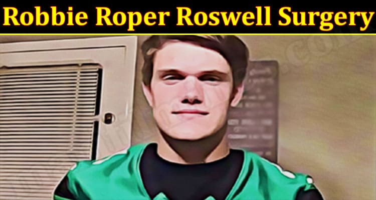Latest News Robbie Roper Roswell Surgery