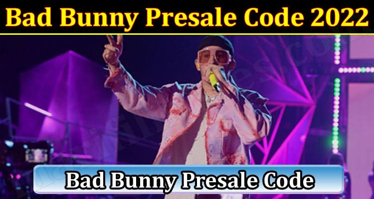 Latest News Bad Bunny Presale Code 2022