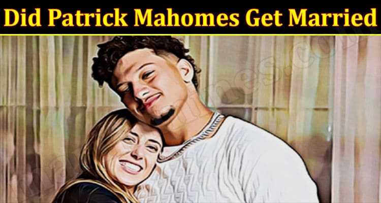 Latest News Did Patrick Mahomes Get Married