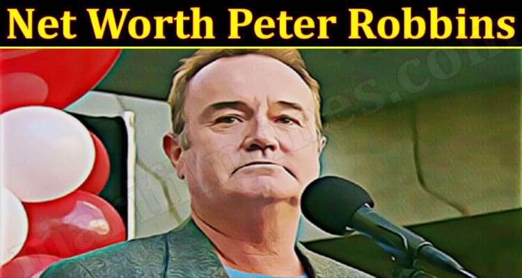 Net Worth Peter Robbins {Jan} Find Estimated Income!