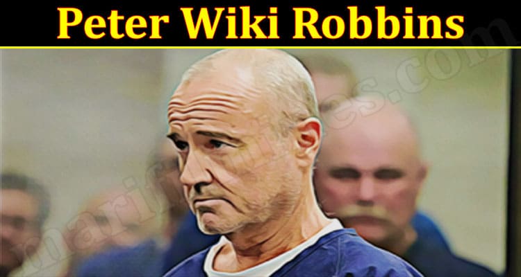 Peter Wiki Robbins (Jan 2022) Facts You Need To Know!