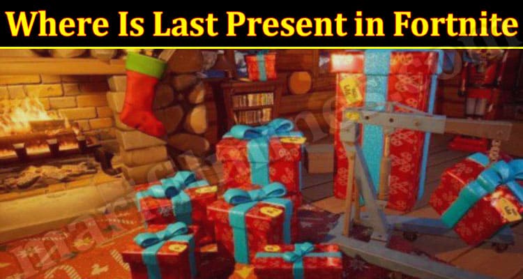 Latest News Where Is Last Present in Fortnite