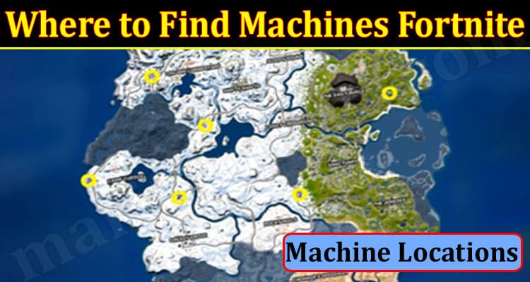 Latest News Where to Find Machines Fortnite
