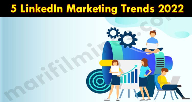 The Best Top 5 LinkedIn Marketing Trends 2022