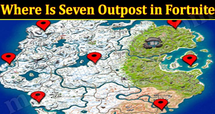 Gaming Tips Where Is Seven Outpost in Fortnite