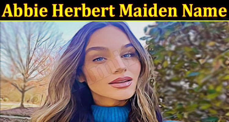 Latest News Abbie Herbert Maiden Name