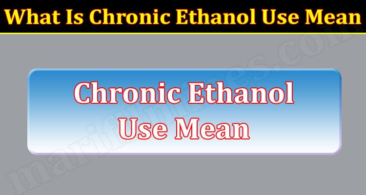 Latest News Chronic Ethanol Use Mean