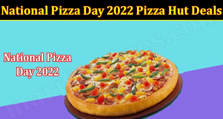 Latest News National Pizza Day 2022 Pizza Hut Deals