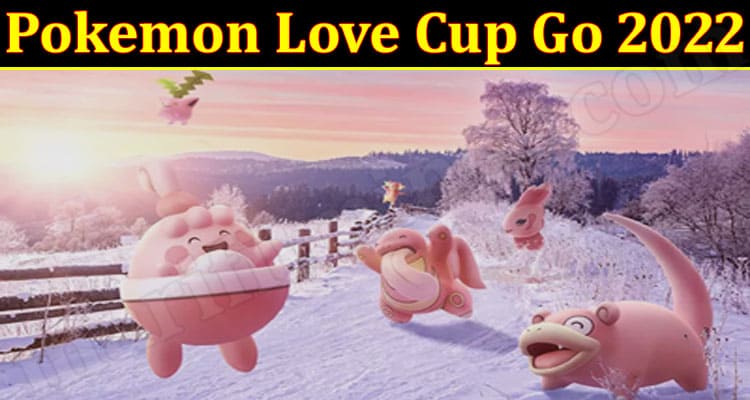 Latest News Pokemon Love Cup Go 2022
