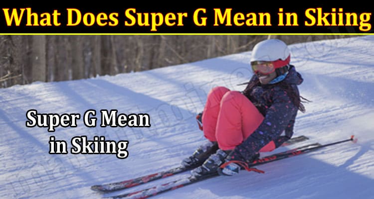 Latest News What Does Super G Mean in Skiing