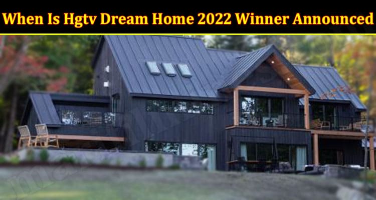 Latest News When Is Hgtv Dream Home 2022 Winner Announced