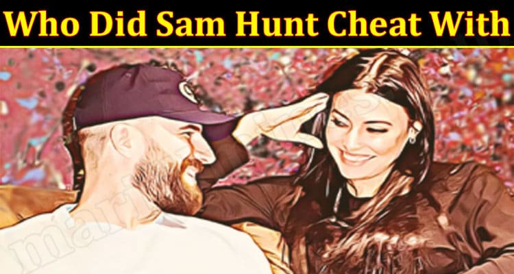 Latest News Who Did Sam Hunt Cheat With