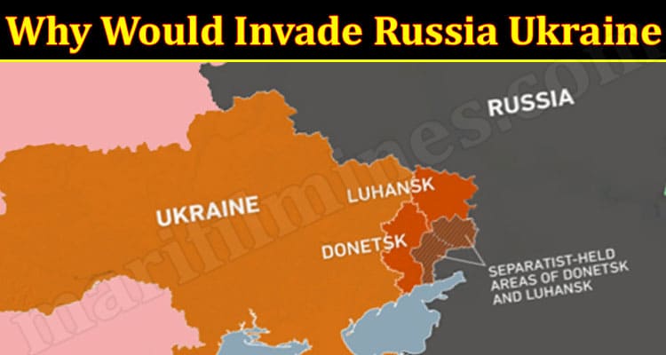Latest News Why Would Invade Russia Ukraine