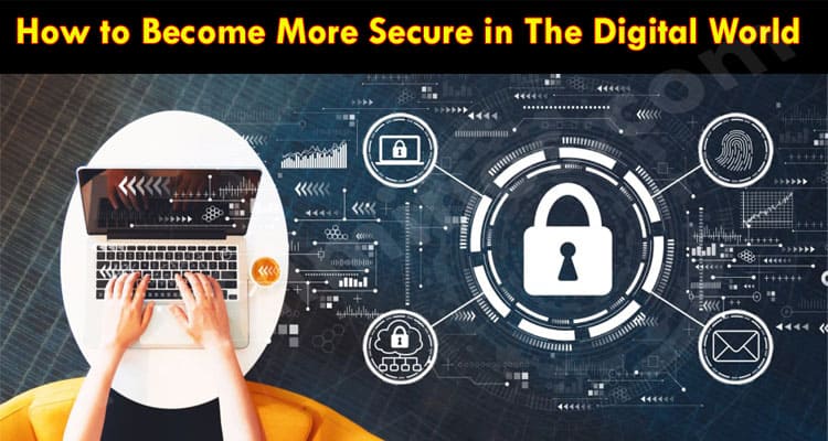 Complete Guide How to Become More Secure in The Digital World
