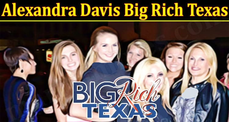Latest News Alexandra Davis Big Rich Texas