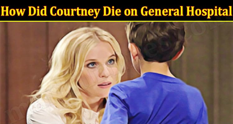 Latest News How Did Courtney Die On General Hospital