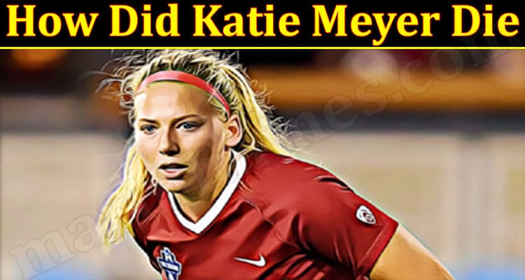Latest News How Did Katie Meyer Die