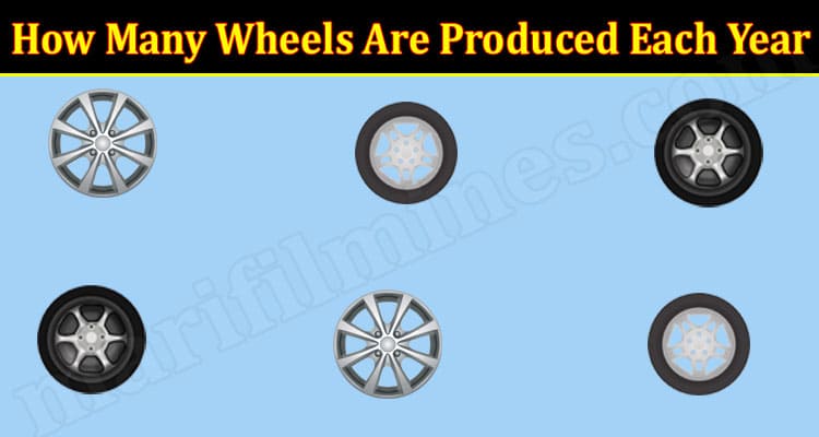 Latest News How Many Wheels Are Produced Each Year