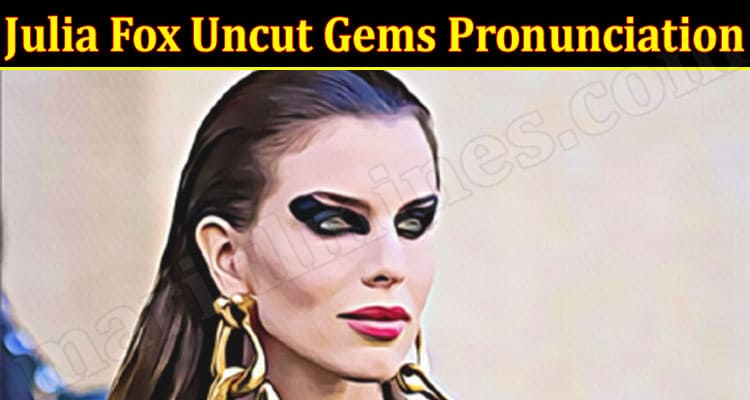 Latest News Julia Fox Uncut Gems Pronunciation