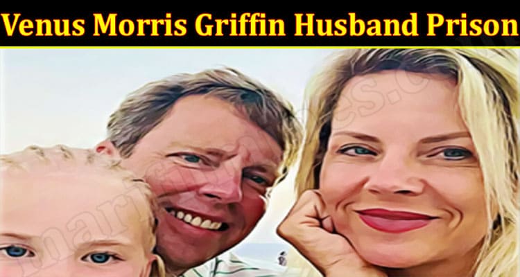 Latest News Venus Morris Griffin Husband Prison